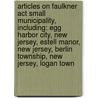 Articles On Faulkner Act Small Municipality, Including: Egg Harbor City, New Jersey, Estell Manor, New Jersey, Berlin Township, New Jersey, Logan Town door Hephaestus Books