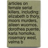 Articles On Female Serial Killers, Including: Elizabeth B Thory, Moors Murders, Aileen Wuornos, Dorothea Puente, Karla Homolka, Rosemary West, Velma B door Hephaestus Books