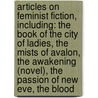 Articles On Feminist Fiction, Including: The Book Of The City Of Ladies, The Mists Of Avalon, The Awakening (Novel), The Passion Of New Eve, The Blood door Hephaestus Books