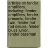 Articles On Fender Amplifiers, Including: Fender Amplifiers, Fender Prosonic, Fender Twin, Fender Hot Rod Deluxe, Fender Blues Junior, Fender Bassman door Hephaestus Books