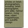 Articles On Fetish Photographers, Including: Fetish Photographer, John Willie, Helmut Newton, Irving Klaw, Robert Mapplethorpe, John Sutcliffe (Design door Hephaestus Books