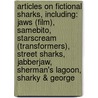 Articles On Fictional Sharks, Including: Jaws (Film), Samebito, Starscream (Transformers), Street Sharks, Jabberjaw, Sherman's Lagoon, Sharky & George by Hephaestus Books