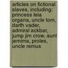 Articles On Fictional Slaves, Including: Princess Leia Organa, Uncle Tom, Darth Vader, Admiral Ackbar, Jump Jim Crow, Aunt Jemima, Proles, Uncle Remus by Hephaestus Books