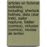 Articles On Fictional Violinists, Including: Sherlock Holmes, Data (Star Trek), Sailor Neptune, Fiddler (Comics), Virtuoso (Comics), Nicolas De Lenfen by Hephaestus Books