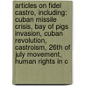 Articles On Fidel Castro, Including: Cuban Missile Crisis, Bay Of Pigs Invasion, Cuban Revolution, Castroism, 26Th Of July Movement, Human Rights In C door Hephaestus Books