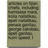 Articles On Fijian Chiefs, Including: Kamisese Mara, Koila Nailatikau, Epeli Nailatikau, Penaia Ganilau, George Cakobau, Epeli Ganilau, Kuini Speed, T door Hephaestus Books