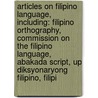 Articles On Filipino Language, Including: Filipino Orthography, Commission On The Filipino Language, Abakada Script, Up Diksyonaryong Filipino, Filipi door Hephaestus Books