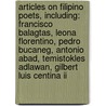 Articles On Filipino Poets, Including: Francisco Balagtas, Leona Florentino, Pedro Bucaneg, Antonio Abad, Temistokles Adlawan, Gilbert Luis Centina Ii by Hephaestus Books