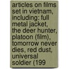 Articles On Films Set In Vietnam, Including: Full Metal Jacket, The Deer Hunter, Platoon (Film), Tomorrow Never Dies, Red Dust, Universal Soldier (199 door Hephaestus Books