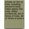 Articles On Fish Of India, Including: Denison's Barb, Indian Glassy Fish, Catla, Indian Mottled Eel, List Of Fishes Of India, List Of Fishes Of Pune D door Hephaestus Books