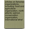 Articles On Fisheries Organizations, Including: Food And Agriculture Organization, North Atlantic Salmon Conservation Organization, International Whal door Hephaestus Books