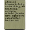 Articles On Fisheries, Including: Marine Biology, Red Tide, Fishing, Ecoregion, Whitefish (Fisheries Term), Algal Bloom, Eutrophication, Benthos, Estu door Hephaestus Books