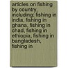 Articles On Fishing By Country, Including: Fishing In India, Fishing In Ghana, Fishing In Chad, Fishing In Ethiopia, Fishing In Bangladesh, Fishing In door Hephaestus Books