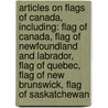 Articles On Flags Of Canada, Including: Flag Of Canada, Flag Of Newfoundland And Labrador, Flag Of Quebec, Flag Of New Brunswick, Flag Of Saskatchewan door Hephaestus Books