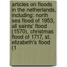 Articles On Floods In The Netherlands, Including: North Sea Flood Of 1953, All Saints' Flood (1570), Christmas Flood Of 1717, St. Elizabeth's Flood (1 by Hephaestus Books