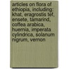 Articles On Flora Of Ethiopia, Including: Khat, Eragrostis Tef, Ensete, Tamarind, Coffea Arabica, Huernia, Imperata Cylindrica, Solanum Nigrum, Vernon by Hephaestus Books