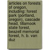 Articles On Forests Of Oregon, Including: Forest Park (Portland, Oregon), Cascade Head, Tillamook State Forest, Beazell Memorial Forest, H. B. Van Duz door Hephaestus Books