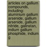 Articles On Gallium Compounds, Including: Aluminium Gallium Arsenide, Gallium Arsenide, Gallium Nitride, Galinstan, Indium Gallium Phosphide, Indium G door Hephaestus Books