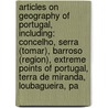 Articles On Geography Of Portugal, Including: Concelho, Serra (Tomar), Barroso (Region), Extreme Points Of Portugal, Terra De Miranda, Loubagueira, Pa door Hephaestus Books