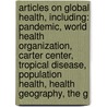 Articles On Global Health, Including: Pandemic, World Health Organization, Carter Center, Tropical Disease, Population Health, Health Geography, The G door Hephaestus Books