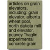 Articles On Grain Elevators, Including: Grain Elevator, Alberta Wheat Pool, North Dakota Mill And Elevator, Peavey "Haglin Experimental Concrete Grain by Hephaestus Books