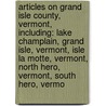 Articles On Grand Isle County, Vermont, Including: Lake Champlain, Grand Isle, Vermont, Isle La Motte, Vermont, North Hero, Vermont, South Hero, Vermo door Hephaestus Books