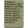 Articles On Greensboro Bats Players, Including: Tony Armas, Jr., Rosman Garc A, Darwin Cubill N, Dioner Navarro, Marcus Thames, Nick Johnson, Yorman B door Hephaestus Books