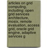 Articles On Grid Computing, Including: Open Grid Services Architecture, Mosix, Remote Evaluation, Access Grid, Oracle Grid Engine, Adaptive Services G door Hephaestus Books