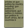 Articles On Gun Politics By Country, Including: Gun Politics In Switzerland, Gun Politics In Mexico, Gun Politics In South Africa, List Of Countries B door Hephaestus Books