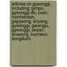 Articles On Gyeonggi, Including: Gimpo, Gyeonggi-Do, Osan, Namhansan, Gapyeong, Anyang, Gyeonggi, Gwangju, Gyeonggi, Ansan, Anseong, Bucheon, Dongduch by Hephaestus Books