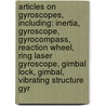 Articles On Gyroscopes, Including: Inertia, Gyroscope, Gyrocompass, Reaction Wheel, Ring Laser Gyroscope, Gimbal Lock, Gimbal, Vibrating Structure Gyr door Hephaestus Books