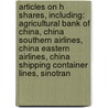 Articles On H Shares, Including: Agricultural Bank Of China, China Southern Airlines, China Eastern Airlines, China Shipping Container Lines, Sinotran by Hephaestus Books