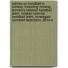 Articles On Handball In Norway, Including: Norway Women's National Handball Team, Norway National Handball Team, Norwegian Handball Federation, 2010 E door Hephaestus Books