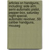 Articles On Handguns, Including: Side Arm, Semi-Automatic Pistol, Pepper-Box, Saturday Night Special, Automatic Revolver, .50 Caliber Handguns, Mouseg by Hephaestus Books