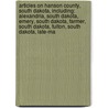 Articles On Hanson County, South Dakota, Including: Alexandria, South Dakota, Emery, South Dakota, Farmer, South Dakota, Fulton, South Dakota, Late-Ma door Hephaestus Books