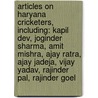 Articles On Haryana Cricketers, Including: Kapil Dev, Joginder Sharma, Amit Mishra, Ajay Ratra, Ajay Jadeja, Vijay Yadav, Rajinder Pal, Rajinder Goel by Hephaestus Books
