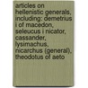 Articles On Hellenistic Generals, Including: Demetrius I Of Macedon, Seleucus I Nicator, Cassander, Lysimachus, Nicarchus (General), Theodotus Of Aeto by Hephaestus Books