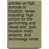Articles On High Schools In Houston, Texas, Including: High School For The Performing And Visual Arts, Sam Houston Math, Science, And Technology Cente by Hephaestus Books