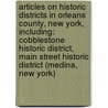 Articles On Historic Districts In Orleans County, New York, Including: Cobblestone Historic District, Main Street Historic District (Medina, New York) door Hephaestus Books