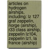 Articles On Hydrogen Airships, Including: Lz 127 Graf Zeppelin, Norge (Airship), R33 Class Airship, Zeppelin Lz104, Zeppelin Lz1, La France (Airship) by Hephaestus Books