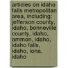 Articles On Idaho Falls Metropolitan Area, Including: Jefferson County, Idaho, Bonneville County, Idaho, Ammon, Idaho, Idaho Falls, Idaho, Iona, Idaho by Hephaestus Books
