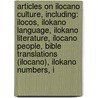 Articles On Ilocano Culture, Including: Ilocos, Ilokano Language, Ilokano Literature, Ilocano People, Bible Translations (Ilocano), Ilokano Numbers, I by Hephaestus Books
