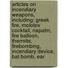 Articles On Incendiary Weapons, Including: Greek Fire, Molotov Cocktail, Napalm, Fire Balloon, Thermite, Firebombing, Incendiary Device, Bat Bomb, Ear door Hephaestus Books