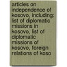 Articles On Independence Of Kosovo, Including: List Of Diplomatic Missions In Kosovo, List Of Diplomatic Missions Of Kosovo, Foreign Relations Of Koso door Hephaestus Books