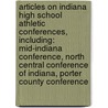 Articles On Indiana High School Athletic Conferences, Including: Mid-Indiana Conference, North Central Conference Of Indiana, Porter County Conference by Hephaestus Books