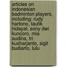 Articles On Indonesian Badminton Players, Including: Rudy Hartono, Taufik Hidayat, Sony Dwi Kuncoro, Mia Audina, Tri Kusharjanto, Sigit Budiarto, Lulu door Hephaestus Books