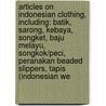 Articles On Indonesian Clothing, Including: Batik, Sarong, Kebaya, Songket, Baju Melayu, Songkok/Peci, Peranakan Beaded Slippers, Tapis (Indonesian We door Hephaestus Books