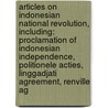 Articles On Indonesian National Revolution, Including: Proclamation Of Indonesian Independence, Politionele Acties, Linggadjati Agreement, Renville Ag by Hephaestus Books