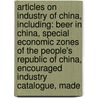 Articles On Industry Of China, Including: Beer In China, Special Economic Zones Of The People's Republic Of China, Encouraged Industry Catalogue, Made door Hephaestus Books