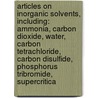 Articles On Inorganic Solvents, Including: Ammonia, Carbon Dioxide, Water, Carbon Tetrachloride, Carbon Disulfide, Phosphorus Tribromide, Supercritica door Hephaestus Books